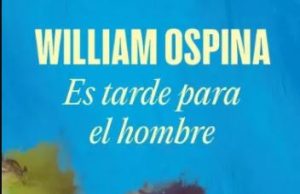 “Es tarde para el hombre” William Ospina